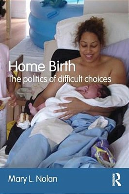 Home Birth: The Politics Of Difficult Choices-..