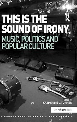 This Is The Sound Of Irony: Music, Politics And Popular Culture-..