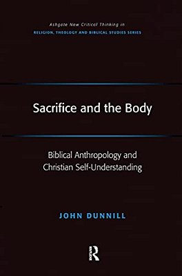 Sacrifice And The Body: Biblical Anthropology And Christian Self-Understanding-..