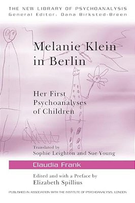 Melanie Klein In Berlin: Her First Psychoanalyses Of Children-..
