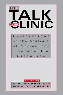 The Talk Of The Clinic: Explorations In The Analysis Of Medical And Therapeutic Discourse-..
