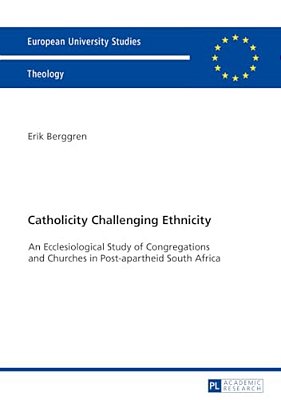 Catholicity Challenging Ethnicity: An Ecclesiological Study Of Congregations And Churches In Post-Apartheid South Africa-..