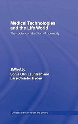 Medical Technologies And The Life World: The Social Construction Of Normality-..