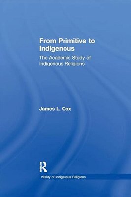 From Primitive To Indigenous: The Academic Study Of Indigenous Religions-..