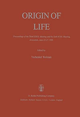 Origin Of Life: Proceedings Of The Third Issol Meeting And The Sixth Icol Meeting, Jerusalem, June 22-27, 1980-..