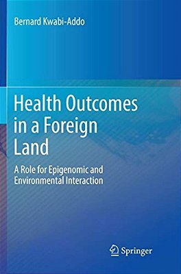 Health Outcomes In A Foreign Land: A Role For Epigenomic And Environmental Interaction-..