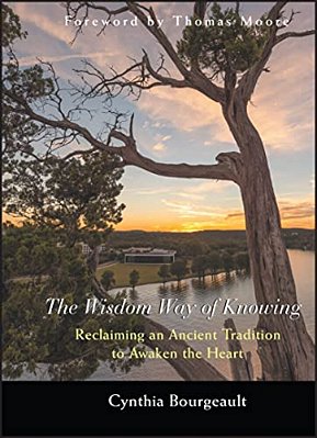 The Wisdom Way Of Knowing: Reclaiming An Ancient Tradition To Awaken The Heart-..