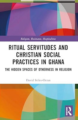 Ritual Servitudes And Christian Social Practices In Ghana: The Hidden Spaces Of Otherness In Religion-..