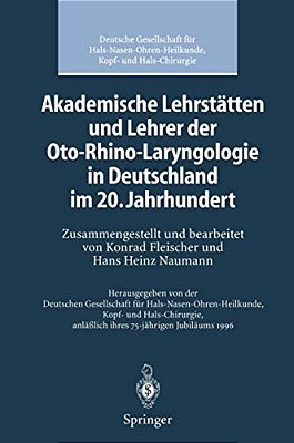 Akademische Lehrstätten Und Lehrer Der Oto-Rhino-laryngologie In Deutschland Im 20. Jahrhundert-..