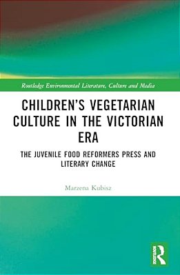 Children's Vegetarian Culture In The Victorian Era: The Juvenile Food Reformers Press And Literary Change-..