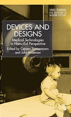 Devices And Designs: Medical Technologies In Historical Perspective-..