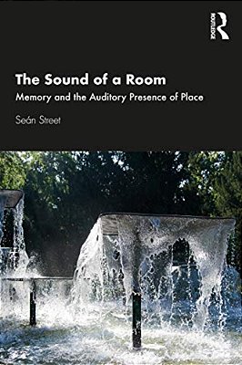 The Sound Of A Room: Memory And The Auditory Presence Of Place-..