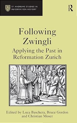 Following Zwingli: Applying The Past In Reformation Zurich-..
