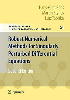 Robust Numerical Methods For Singularly Perturbed Differential Equations: Convection-Diffusion-reaction And Flow Problems-..