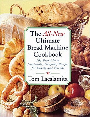 The All New Ultimate Bread Machine Cookbook: 101 Brand New Irresistible Foolproof Recipes For Family And Friends-..