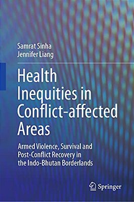 Health Inequities In Conflict-Affected Areas: Armed Violence, Survival And Post-Conflict Recovery In The Indo-Bhutan Borderlands-..