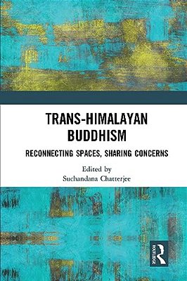 Trans-Himalayan Buddhism: Reconnecting Spaces, Sharing Concerns-..