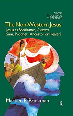 The Non-Western Jesus: Jesus As Bodhisattva, Avatara, Guru, Prophet, Ancestor Or Healer?-..