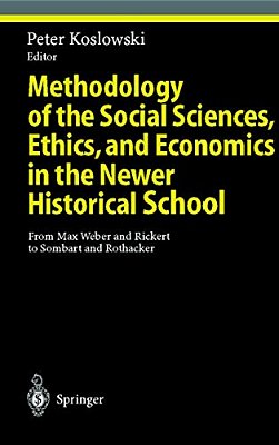 Methodology Of The Social Sciences, Ethics, And Economics In The Newer Historical School: From Max Weber And Rickert To Sombart And Rothacker-..
