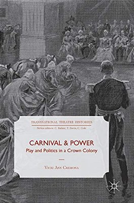 Carnival And Power: Play And Politics In A Crown Colony-..