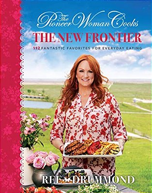 The Pioneer Woman Cooks--the New Frontier: 112 Fantastic Favorites For Everyday Eating-..