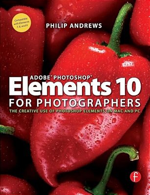 Adobe Photoshop Elements 10 For Photographers: The Creative Use Of Photoshop Elements On Mac And Pc-..