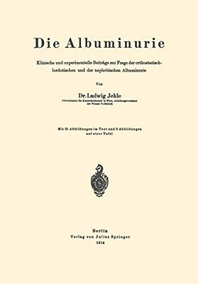 Die Albuminurie: Klinische Und Experimentelle Beiträge Zur Frage Der Orthostatisch-Lordotischen Und Der Nephritischen Albuminurie-..