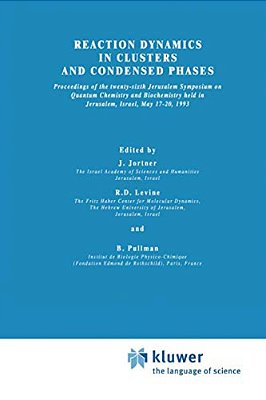 Reaction Dynamics In Clusters And Condensed Phases: Proceedings Of The Twenty-Sixth Jerusalem Symposium On Quantum Chemistry And Biochemistry Held In-..