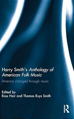 Harry Smith's Anthology Of American Folk Music: America Changed Through Music-..