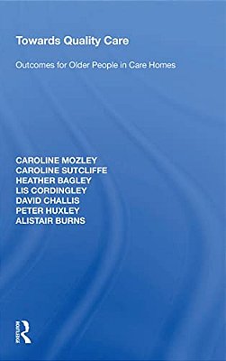 Towards Quality Care: Outcomes For Older People In Care Homes-..