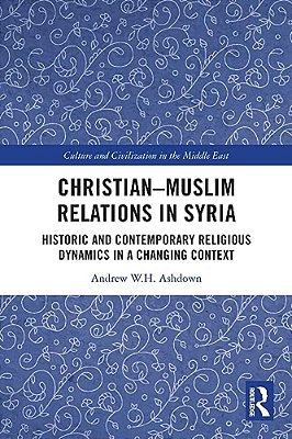 Christian-Muslim Relations In Syria: Historic And Contemporary Religious Dynamics In A Changing Context-..