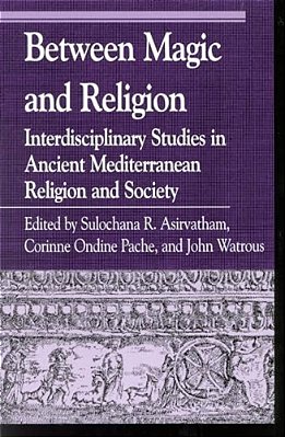 Between Magic And Religion: Interdisciplinary Studies In Ancient Mediterranean Religion And Society-..