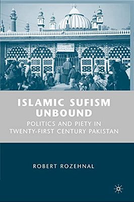 Islamic Sufism Unbound: Politics And Piety In Twenty-First Century Pakistan-..