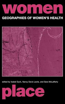Geographies Of Women's Health: Place, Diversity And Difference-..
