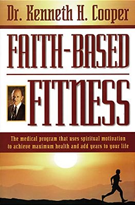 Faith-Based Fitness: The Medical Program That Uses Spiritual Motivation To Achieve Maximum Health And Add Years To Your Life-..