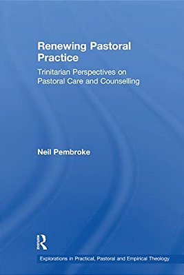 Renewing Pastoral Practice: Trinitarian Perspectives On Pastoral Care And Counselling-..