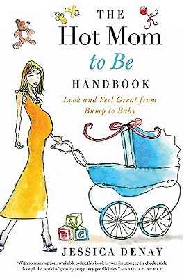 The Hot Mom To Be Handbook: Look And Feel Great From Bump To Baby-..