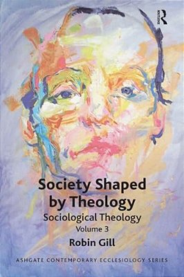 Society Shaped By Theology: Sociological Theology Volume 3-..