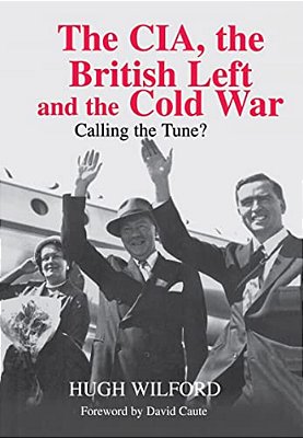 The Cia, The British Left And The Cold War: Calling The Tune?-..