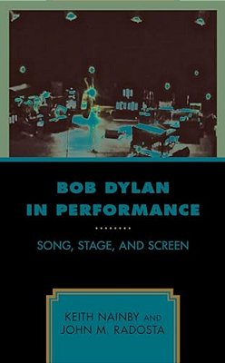 Bob Dylan In Performance: Song, Stage, And Screen-..