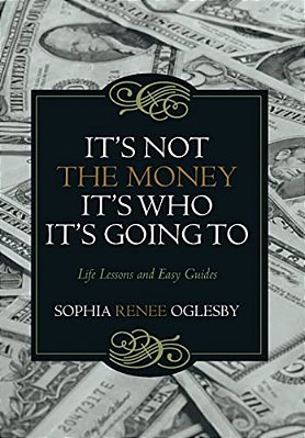 It's Not The Money, It's Who It's Going To: Life Lessons And Easy Guides-..