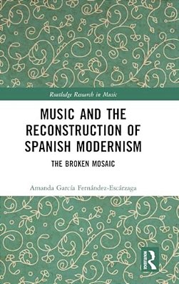 Music And The Reconstruction Of Spanish Modernism: The Broken Mosaic-..