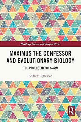 Maximus The Confessor And Evolutionary Biology: The Phylogenetic Logoi-..