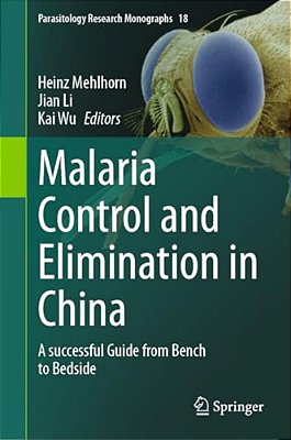 Malaria Control And Elimination In China: A Successful Guide From Bench To Bedside-..