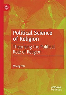 Political Science Of Religion: Theorising The Political Role Of Religion-..