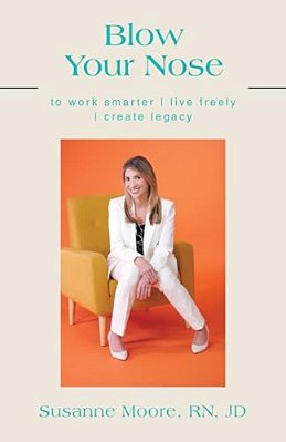 Blow Your Nose: To Work Smarter Live Freely Create Legacy-..