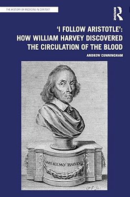 'I Follow Aristotle': How William Harvey Discovered The Circulation Of The Blood-..