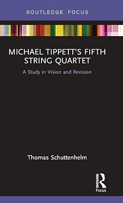 Michael Tippett's Fifth String Quartet: A Study In Vision And Revision-..