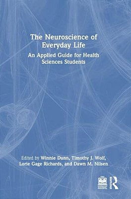 The Neuroscience Of Everyday Life: An Applied Guide For Health Sciences Students-..