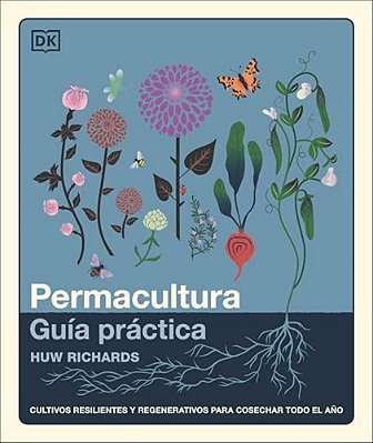 Permacultura: Guía Práctica (The Permaculture Garden): Cultivos Resilientes Y Regenerativos Para Cosechar Todo El Año-..
